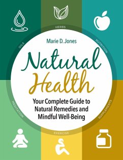 Natural Health: Your Complete Guide to Natural Remedies and Mindful Well-Being - Jones, Marie D.