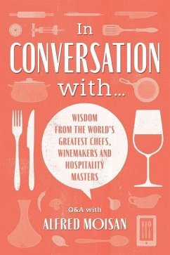 In Conversation With...: Wisdom from the World's Greatest Chefs, Winemakers and Hospitality Masters - Moisan, Alfred