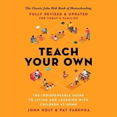 Teach Your Own Lib/E: The Indispensable Guide to Living and Learning with Children at Home - Farenga, Pat; Holt, John