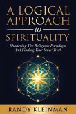 A Logical Approach to Spirituality: Shattering the Religious Paradigm and Finding Your Inner Truth