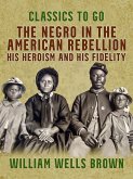 The Negro in the American Rebellion, His Heroism and His Fidelity (eBook, ePUB)