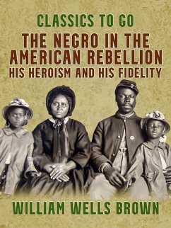Cover The Negro in the American Rebellion, His Heroism and His Fidelity (eBook, ePUB)