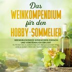 Das Weinkompendium für den Hobby-Sommelier: Beeindruckendes Weinwissen einfach und verständlich erklärt - So finden Sie zu jedem Gericht den passenden Wein und zu jedem Wein ein fachmännisches (MP3-Download)