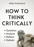 How to Think Critically (The Critical Thinker, #6) (eBook, ePUB)