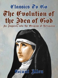 The Evolution of the Idea of God, An Inquiry Into the Origins of Religions (eBook, ePUB) - Allen, Grant