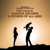 Pregnancy The Need To Know For The Calm & Anxious Mothers & Fathers All Ages (eBook, ePUB)