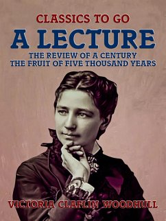 A Lecture The Review of a Century, The Fruit of Five Thousand Years (eBook, ePUB) - Woodhull, Victoria Claflin