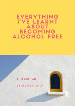 Cover Everything I've Learnt About Becoming Alcohol Free: Tips and FAQ (eBook, ePUB)
