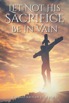Let Not His Sacrifice Be in Vain (eBook, ePUB) - (The Poet), Thomas Kruger