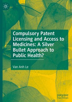 Compulsory Patent Licensing and Access to Medicines: A Silver Bullet Approach to Public Health? - Le, Van Anh