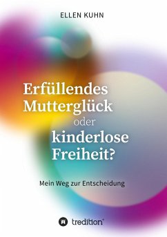 Erfüllendes Mutterglück oder kinderlose Freiheit? - Kuhn, Ellen