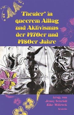 Theater* in queerem Alltag und Aktivismus der 1970er und 1980er Jahre - Grajek, Sigrid;Kamermans, JohJac;Klett, Renate;Schrödl, Jenny;Wittrock, Eike
