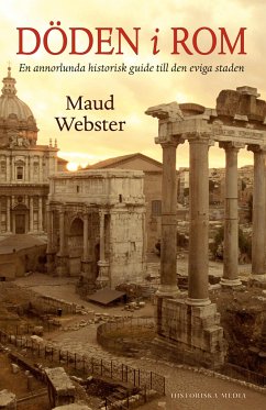 Döden i Rom : en annorlunda historisk guide till den eviga staden - Webster, Maud