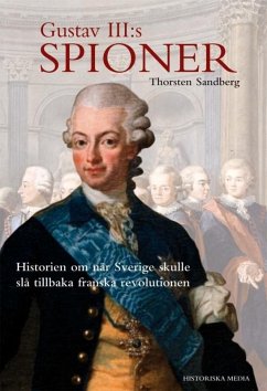 Gustav III:s spioner : historien om när Sverige skulle slå tillbaka franska revolutionen - Sandberg, Thorsten