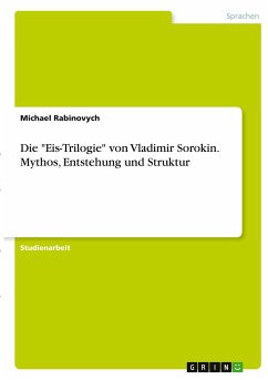 Die &quote;Eis-Trilogie&quote; von Vladimir Sorokin. Mythos, Entstehung und Struktur