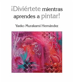 ¡Diviértete mientras aprendes a pintar! (eBook, ePUB) - Murakami Hernández, Yaeko