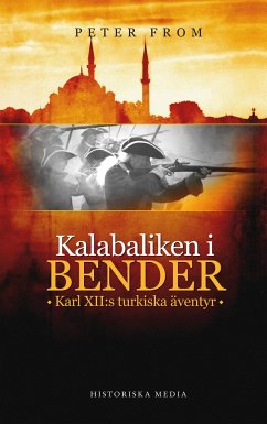 Kalabaliken i Bender : Karl XII:s turkiska äventyr - From, Peter