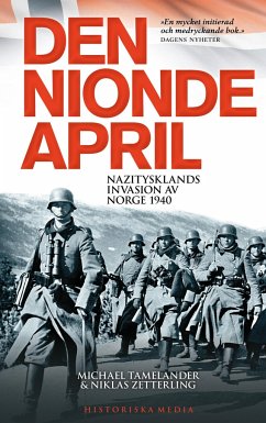 Den nionde april : Nazitysklands invasion av Norge 1940 - Zetterling, Niklas; Tamelander, Michael