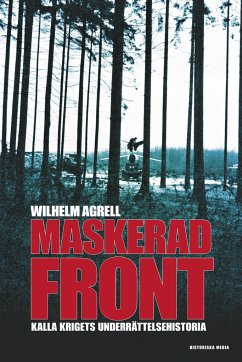 Maskerad front : Kalla krigets underättelsehistoria - Agrell, Wilhelm