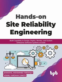 Hands-on Site Reliability Engineering: Build Capability to Design, Deploy, Monitor, and Sustain Enterprise Software Systems at Scale (English Edition) (eBook, ePUB) - Farooqui, Shamayel Mohammed; Chikoti, Vishnu Vardhan
