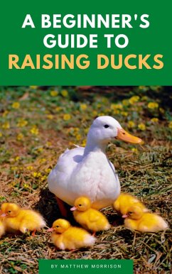 A Beginner's Guide To Raising Ducks (eBook, ePUB) - Morrison, Matthew