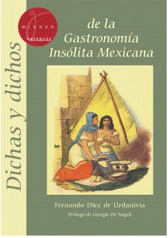 Dichas y dichos de la gastronomía insólita mexicana (eBook, ePUB) - Díez de Urdanivia, Fernando