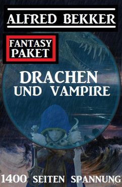 Drachen und Vampire: 1400 Seiten Fantasy Paket (eBook, ePUB) - Bekker, Alfred