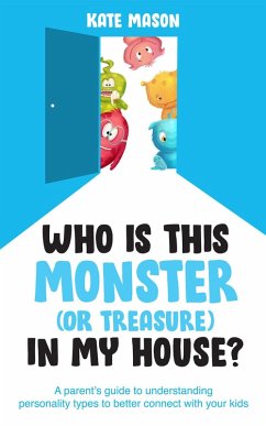 Who Is This Monster (or Treasure) in My House? A Parent's Guide to Understanding Personality Types to Better Connect with Your Kids (eBook, ePUB) - Mason, Kate