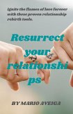 Resurrect Your Relationships & Ignite the Flames of Love Forever With These Proven Relationship Rebirth Tools. (eBook, ePUB)