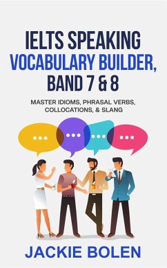 IELTS Speaking Vocabulary Builder: Master Idioms, Phrasal Verbs, Collocations, & Slang (eBook, ePUB) - Bolen, Jackie
