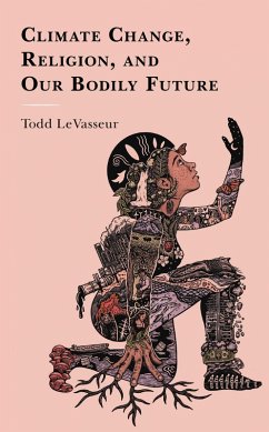 Climate Change, Religion, and our Bodily Future (eBook, ePUB) - Levasseur, Todd