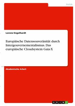 Europäische Datensouveränität durch Intergouvernementalismus. Das europäische Cloudsystem Gaia-X - Engelhardt, Lorenz