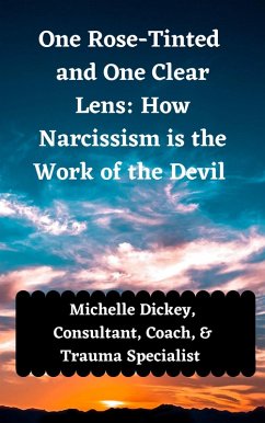 One Rose Tinted and One Clear Lens: How Narcissism is the Work of the Devil (eBook, ePUB) - Dickey, Michelle