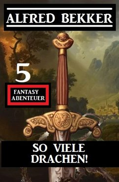 So viele Drachen! 5 Fantasy Abenteuer (eBook, ePUB) - Bekker, Alfred