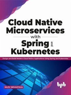 Cloud Native Microservices with Spring and Kubernetes: Design and Build Modern Cloud Native Applications using Spring and Kubernetes (English Edition) (eBook, ePUB) - Srivastava, Rajiv