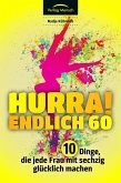 Hurra! Endlich 60. Zehn Dinge, die jede Frau mit sechzig glücklich machen (eBook, ePUB)