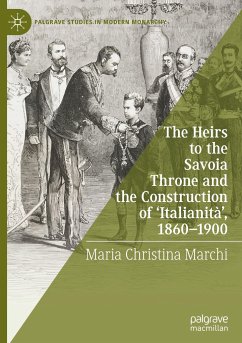 The Heirs to the Savoia Throne and the Construction of ¿Italianità¿, 1860-1900 - Marchi, Maria Christina