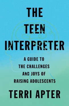The Teen Interpreter: A Guide to the Challenges and Joys of Raising Adolescents (eBook, ePUB) - Apter, Terri