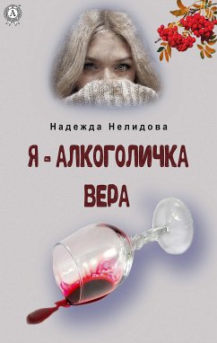 Я – алкоголичка Вера (eBook, ePUB) - Нелидова, Надежда