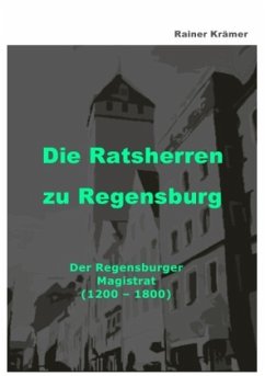 Die Ratsherren zu Regensburg 1200-1800 - Krämer, Rainer