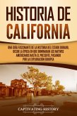 Historia de California: Una guía fascinante de la historia del Estado Dorado, desde la época en que dominaban los nativos americanos hasta el presente, pasando por la exploración europea (eBook, ePUB)