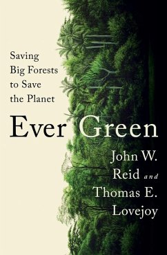 Ever Green: Saving Big Forests to Save the Planet (eBook, ePUB) - Reid, John W.; Lovejoy, Thomas E.