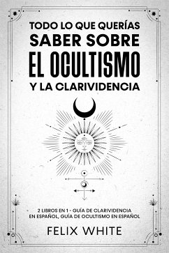 Todo lo que Querías Saber Sobre el Ocultismo y la Clarividencia (eBook, ePUB) - White, Felix