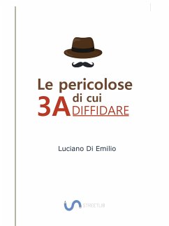 Le 3A di cui DIFFIDARE (eBook, ePUB) - Di Emilio, Luciano