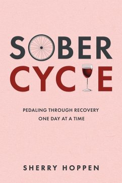 Sober Cycle: Pedaling Through Recovery One Day at a Time - Hoppen, Sherry