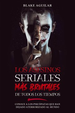 Los Asesinos Seriales más Brutales de Todos los Tiempos (eBook, ePUB) - Aguilar, Blake