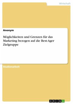 Möglichkeiten und Grenzen für das Marketing bezogen auf die Best-Ager Zielgruppe - Anonymous