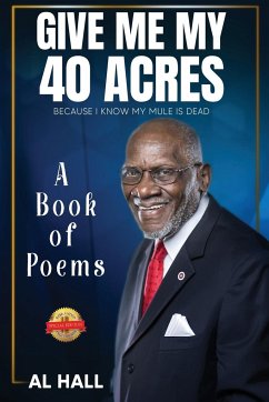 Give Me My 40 Acres Because I Know My Mule Is Dead: A Book of Poems - Hall, Al