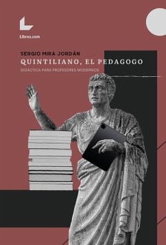 Quintiliano, el pedagogo. Didáctica para profesores modernos (eBook, ePUB) - Mira Jordán, Sergio