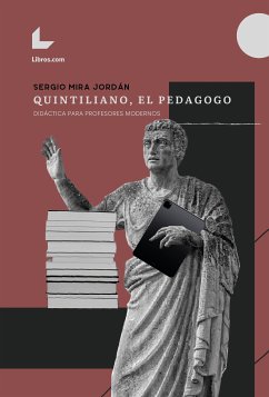 Quintiliano, el pedagogo. Didáctica para profesores modernos (eBook, ePUB) - Mira Jordán, Sergio